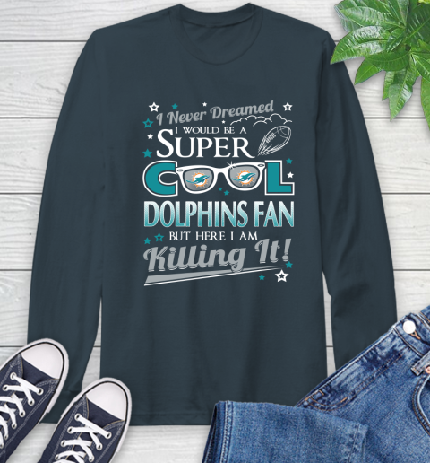 Miami Dolphins NFL Football I Never Dreamed I Would Be Super Cool Fan Long Sleeve T-Shirt 9