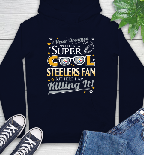 Pittsburgh Steelers NFL Football I Never Dreamed I Would Be Super Cool Fan Hoodie 4 Pittsburgh Steelers NFL Football I Never Dreamed I Would Be Super Cool Fan Hoodie - Image 4