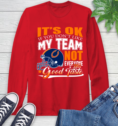 NFL It's Ok If You Don't Like My Team Chicago Bears Not Everyone Has Good Taste Football Long Sleeve T-Shirt 11