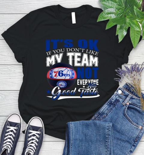 NBA It's Ok If You Don't Like My Team Philadelphia 76ers Not Everyone Has Good Taste Basketball Women's T-Shirt