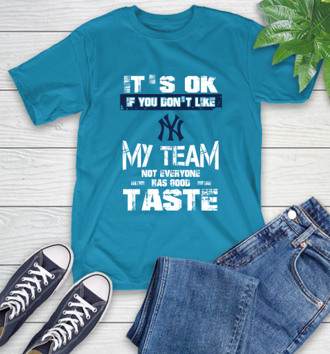New York Yankees MLB Baseball It's Ok If You Don't Like My Team Not Everyone Has Good Taste T-Shirt 9
