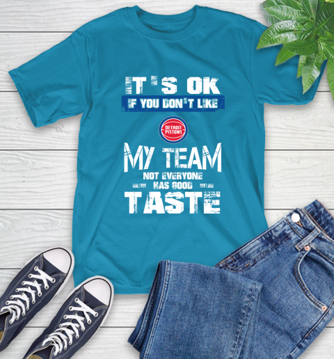 Detroit Pistons NBA Basketball It's Ok If You Don't Like My Team Not Everyone Has Good Taste T-Shirt 9