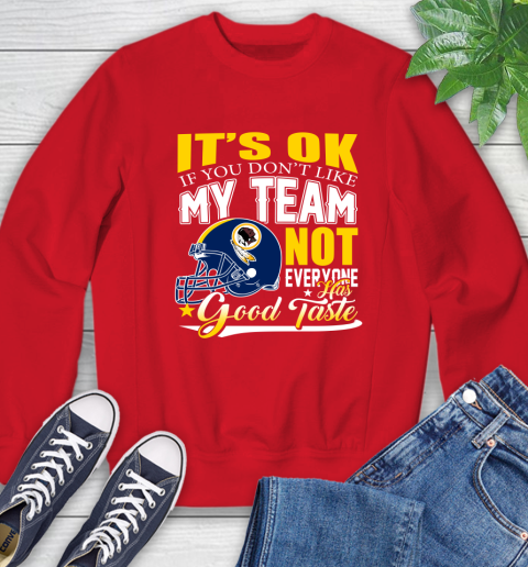 Washington Redskins NFL Football You Don't Like My Team Not Everyone Has Good Taste Sweatshirt 10
