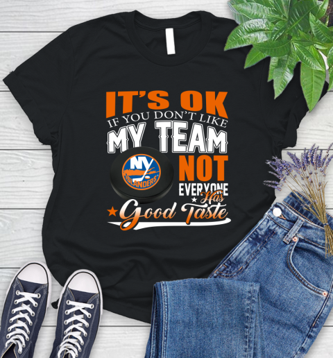 New York Islanders NHL Hockey You Don't Like My Team Not Everyone Has Good Taste Women's T-Shirt
