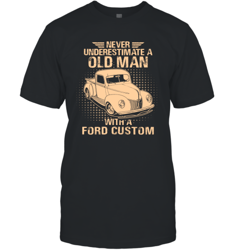 Never Underestimate An Old Man With A Ford Custom  Vintage Car Lover Gift T-Shirt
