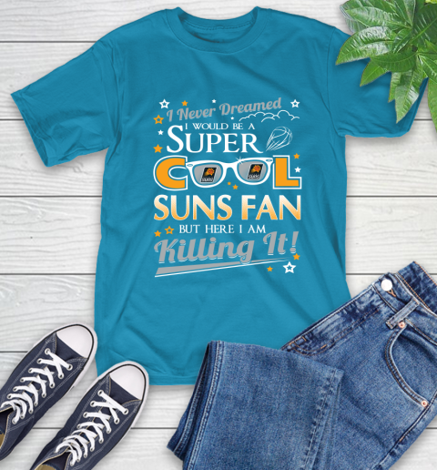 Phoenix Suns NBA Basketball I Never Dreamed I Would Be Super Cool Fan T-Shirt 9