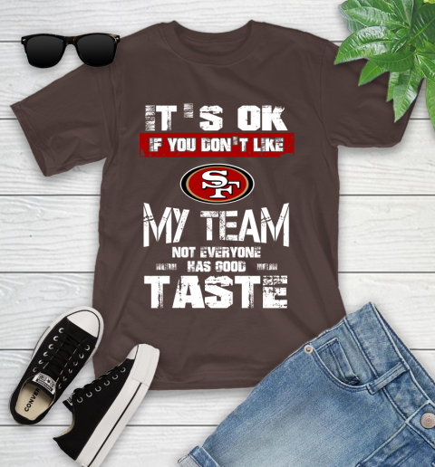 San Francisco 49ers NFL Football It's Ok If You Don't Like My Team Not Everyone Has Good Taste Youth T-Shirt 7