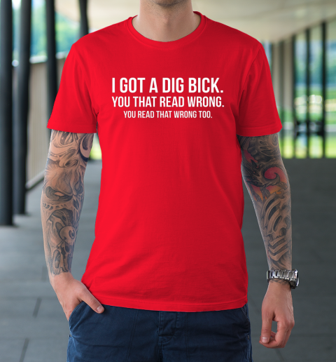 I Got A Dig Bick Shirt T-Shirt 8