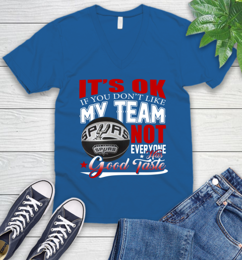 NBA It's Ok If You Don't Like My Team San Antonio Spurs Not Everyone Has Good Taste Basketball V-Neck T-Shirt 5