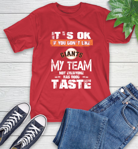 San Francisco Giants MLB Baseball It's Ok If You Don't Like My Team Not Everyone Has Good Taste T-Shirt 11