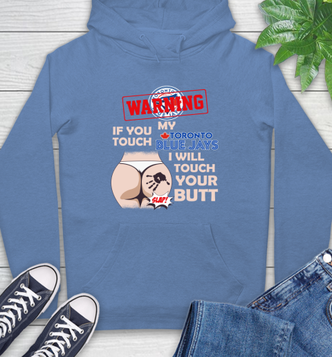 Toronto Blue Jays MLB Baseball Warning If You Touch My Team I Will Touch My Butt Hoodie 11