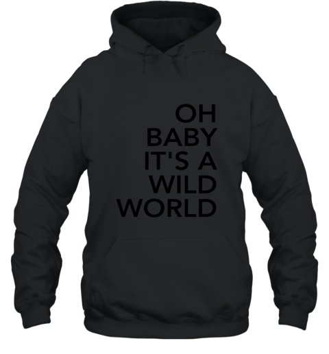 Oh Baby It_s A Wild World Tee Shirt Hooded