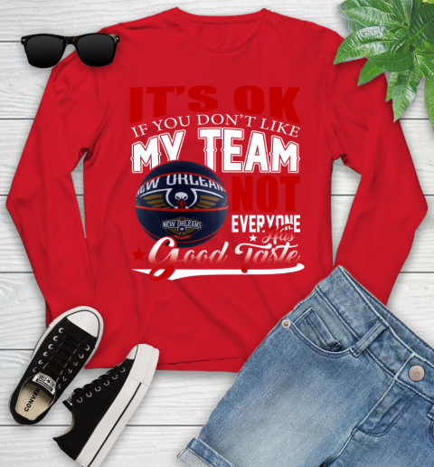 NBA It's Ok If You Don't Like My Team New Orleans Pelicans Not Everyone Has Good Taste Basketball Youth Long Sleeve 11