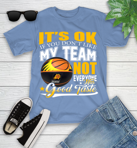NBA It's Ok If You Don't Like My Team Phoenix Suns Not Everyone Has Good Taste Basketball Youth T-Shirt 15