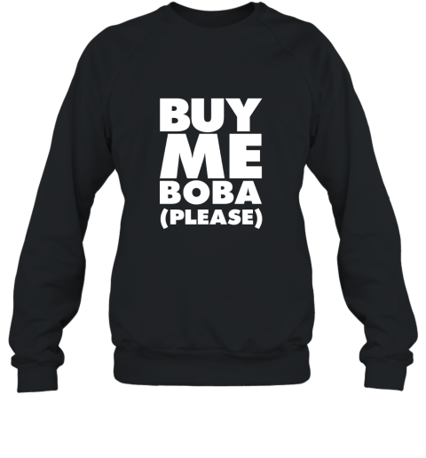 Buy Me Boba Drink Please Funny Shirt Sweatshirt