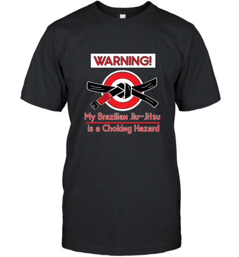 WARNING! My Brazilian Jiu Jitsu is a Choking Hazard T shirt T-Shirt