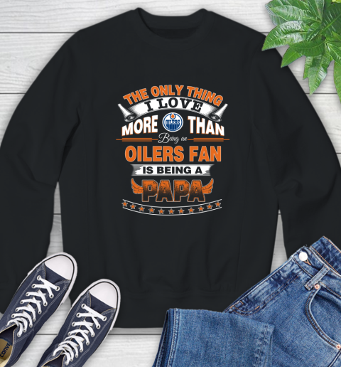 NHL The Only Thing I Love More Than Being A Edmonton Oilers Fan Is Being A Papa Hockey Sweatshirt