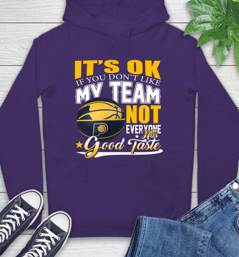 NBA It's Ok If You Don't Like My Team Indiana Pacers Not Everyone Has Good Taste Basketball Hoodie 5