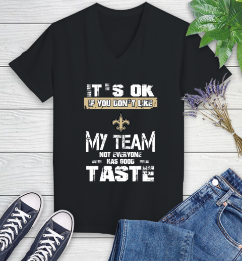 New Orleans Saints NFL Football It's Ok If You Don't Like My Team Not Everyone Has Good Taste Women's V-Neck T-Shirt