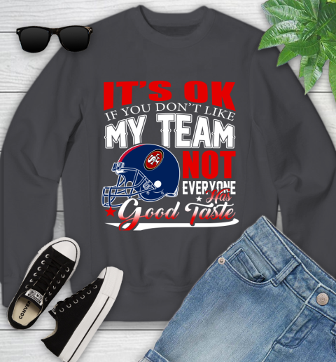 NFL It's Ok If You Don't Like My Team San Francisco 49ers Not Everyone Has Good Taste Football Youth Sweatshirt 5