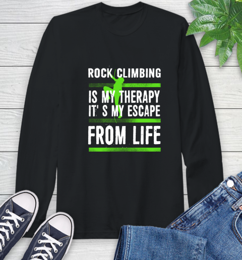 Rock Climbing Is My Therapy It's My Escape From Life Long Sleeve T-Shirt