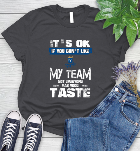 Kansas City Royals MLB Baseball It's Ok If You Don't Like My Team Not Everyone Has Good Taste Women's T-Shirt 8