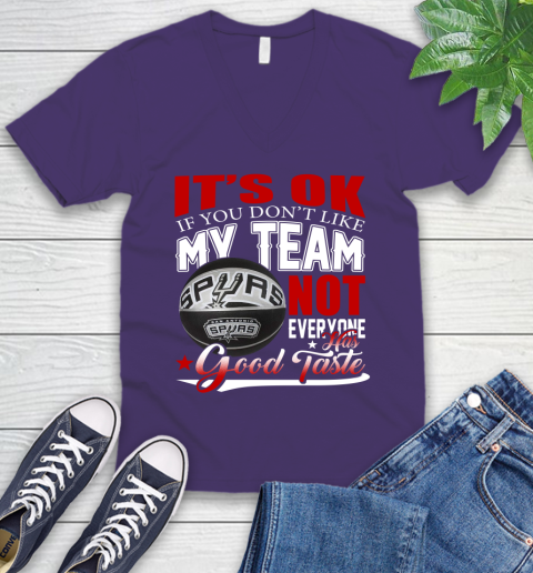 NBA It's Ok If You Don't Like My Team San Antonio Spurs Not Everyone Has Good Taste Basketball V-Neck T-Shirt 9