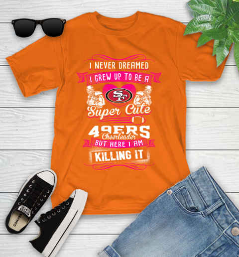 San Francisco 49ers NFL Football I Never Dreamed I Grew Up To Be A Super Cute Cheerleader Youth T-Shirt 9