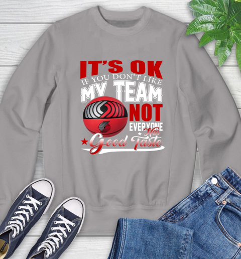 NBA It's Ok If You Don't Like My Team Portland Trail Blazers Not Everyone Has Good Taste Basketball Sweatshirt 5