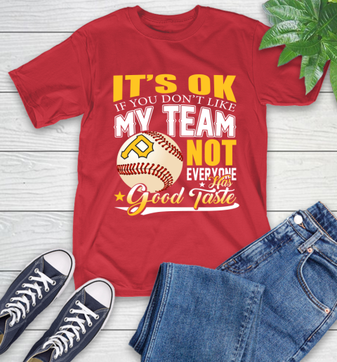 Pittsburgh Pirates MLB Baseball You Don't Like My Team Not Everyone Has Good Taste T-Shirt 11