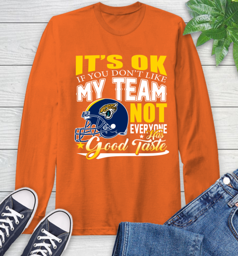 Jacksonville Jaguars NFL Football You Don't Like My Team Not Everyone Has Good Taste Long Sleeve T-Shirt 4