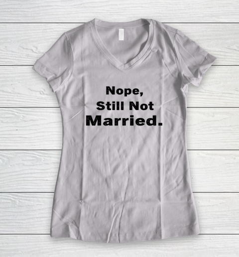 Nope Still Not Married Shirt Cute Single Valentine Day Women's V-Neck T-Shirt