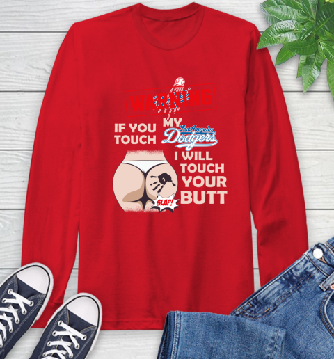 Los Angeles Dodgers MLB Baseball Warning If You Touch My Team I Will Touch My Butt Long Sleeve T-Shirt 11