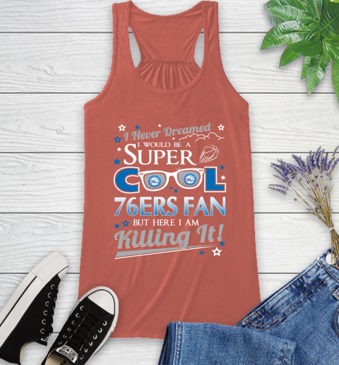 Philadelphia 76ers NBA Basketball I Never Dreamed I Would Be Super Cool Fan Racerback Tank 3