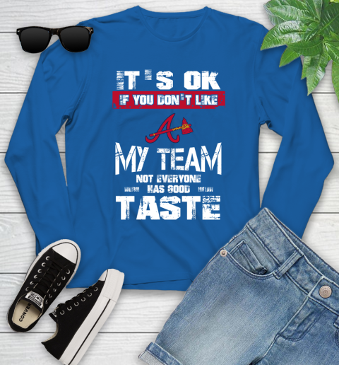Atlanta Braves MLB Baseball It's Ok If You Don't Like My Team Not Everyone Has Good Taste Youth Long Sleeve 10