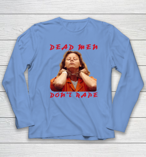 Dead Men Don't Rape Shirt Aileen Carol Wuornos Long Sleeve T-Shirt 6