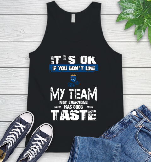Kansas City Royals MLB Baseball It's Ok If You Don't Like My Team Not Everyone Has Good Taste Tank Top