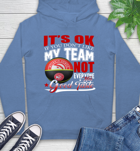 NBA It's Ok If You Don't Like My Team Atlanta Hawks Not Everyone Has Good Taste Basketball Hoodie 11