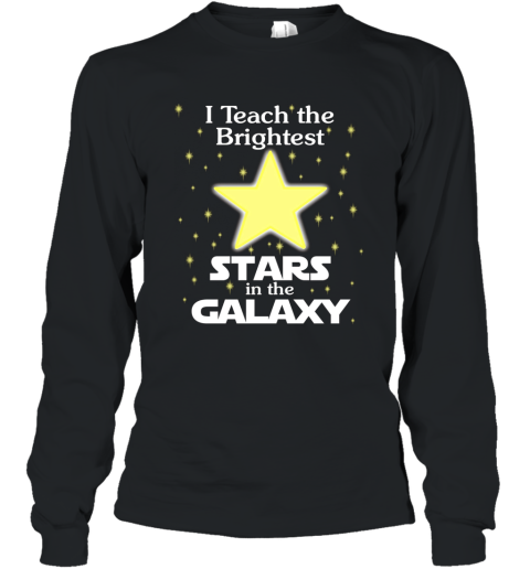 Teacher T Shirt I Teach Brightest Stars in the Galaxy Long Sleeve