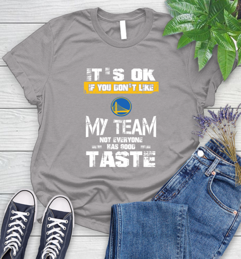 Golden State Warriors NBA Basketball It's Ok If You Don't Like My Team Not Everyone Has Good Taste Women's T-Shirt 5