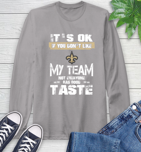 New Orleans Saints NFL Football It's Ok If You Don't Like My Team Not Everyone Has Good Taste Long Sleeve T-Shirt 6