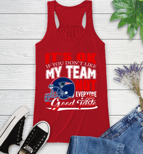 New England Patriots NFL Football You Don't Like My Team Not Everyone Has Good Taste (1) Racerback Tank 6 New England Patriots NFL Football You Don't Like My Team Not Everyone Has Good Taste (1) Racerback Tank - Image 6