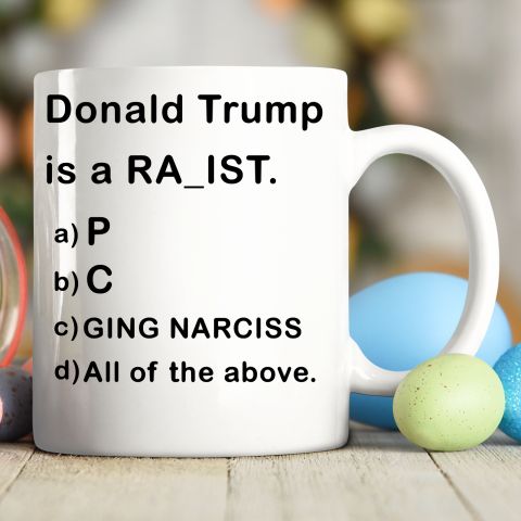 Donald Trump is a Rapist Racist Raging Narcissist Ceramic Mug 11oz