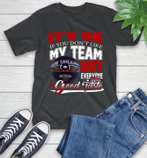 NBA It's Ok If You Don't Like My Team New Orleans Pelicans Not Everyone Has Good Taste Basketball T-Shirt