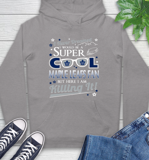 Toronto Maple Leafs NHL Hockey I Never Dreamed I Would Be Super Cool Fan Hoodie 6