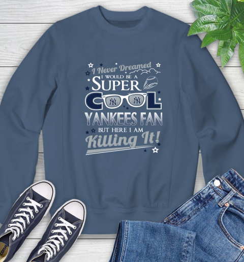 New York Yankees MLB Baseball I Never Dreamed I Would Be Super Cool Fan Sweatshirt 8