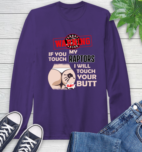 Toronto Raptors NBA Basketball Warning If You Touch My Team I Will Touch My Butt Long Sleeve T-Shirt 5