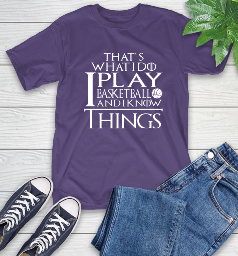 That's What I Do I Play Basketball And I Know Things T-Shirt 17