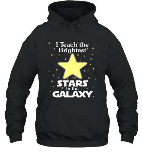 Teacher T Shirt I Teach Brightest Stars in the Galaxy Hooded