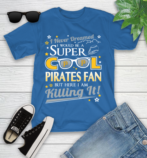 Pittsburgh Pirates MLB Baseball I Never Dreamed I Would Be Super Cool Fan Youth T-Shirt 12